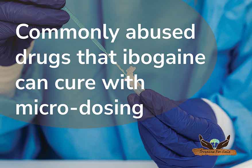 Commonly Abused Drugs that Ibogaine Can Cure with Micro-Dosing