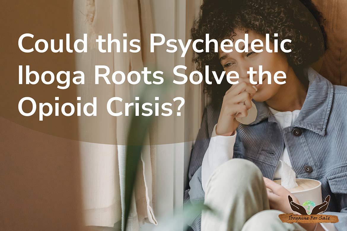 Solving the Opioid Crisis with the Psychedelic Iboga